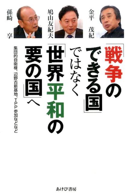 「戦争のできる国」ではなく「世界平和の要の国」へ 集団的自衛権、辺野古新基地、TPP参加などなど [ 金平茂紀 ]