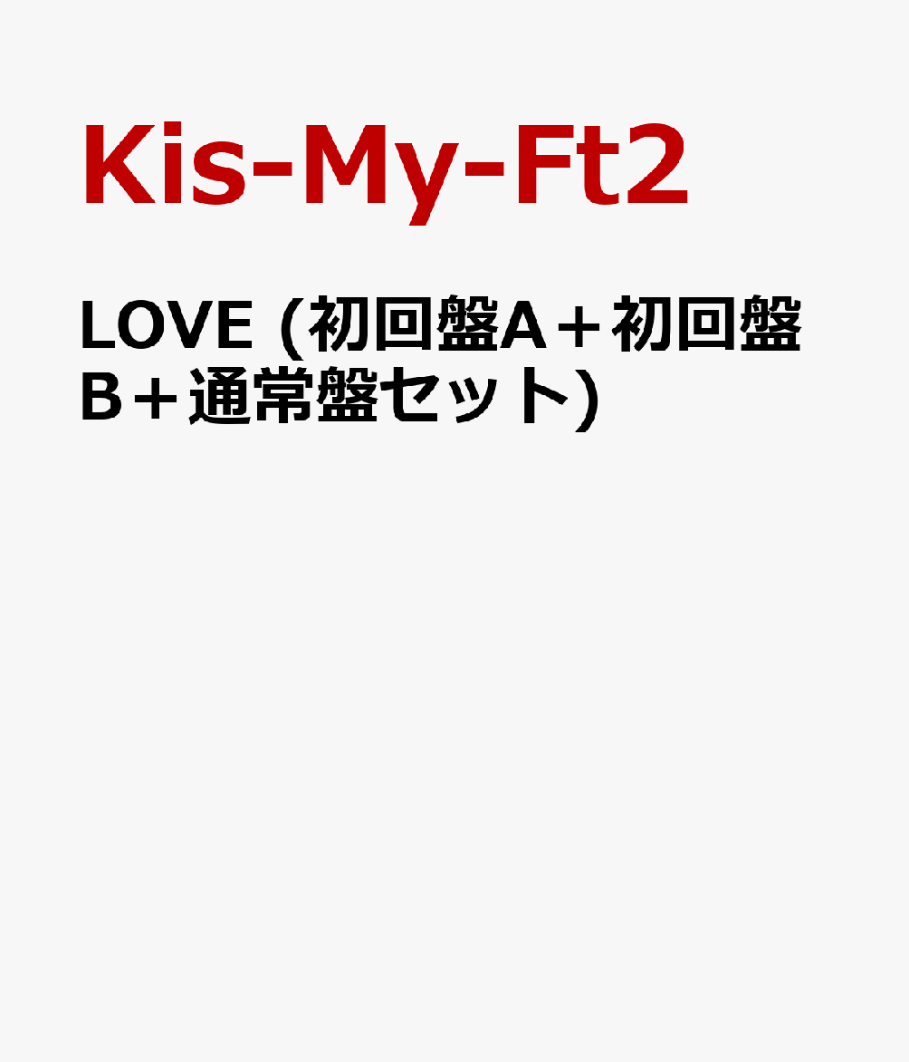 LOVE (初回盤A＋初回盤B＋通常盤セット) [ Kis-My-Ft2 ]