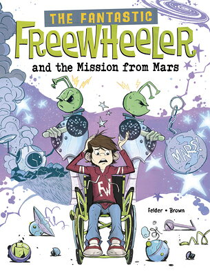 The Fantastic Freewheeler and the Mission from Mars: A Graphic Novel FANTASTIC FREEWHEELER & THE MI （The Fantastic Freewheeler） [ Molly Felder ]