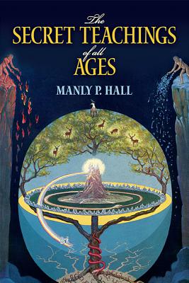 The Secret Teachings of All Ages: An Encyclopedic Outline of Masonic, Hermetic, Qabbalistic and Rosi