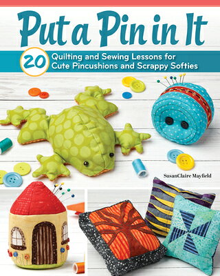Rakuten - Put a Pin in It: 20 Quilting and Sewing Lessons for Cute Pincushions and Scrappy Softies PUT A PIN IN IT [ Susanclaire Mayfield ]