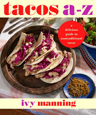 Tacos A to Z: A Delicious Guide to Nontraditional Tacos TACOS A TO Z [ Ivy Manning ]