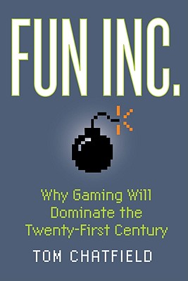 Fun Inc.: Why Gaming Will Dominate the Twenty-First Century FUN INC [ Tom Chatfield ]