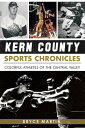 Kern County Sports Chronicles:: Colorful Athletes of the Central Valley KERN COUNTY SPORTS CHRON （Sports） [ Bryce Martin ]