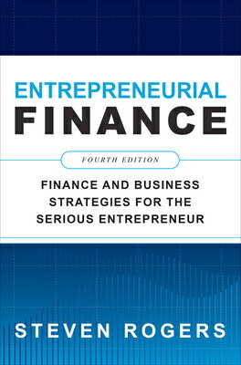 Entrepreneurial Finance, Fourth Edition: Finance and Business Strategies for the Serious Entrepreneu