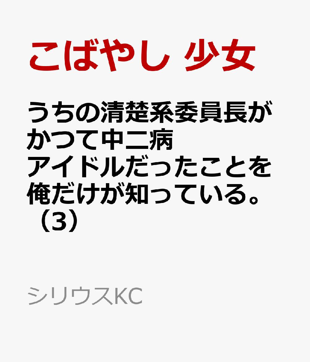 うちの清楚系委員長がかつて中二病アイドルだったことを俺だけが知っている。（3）