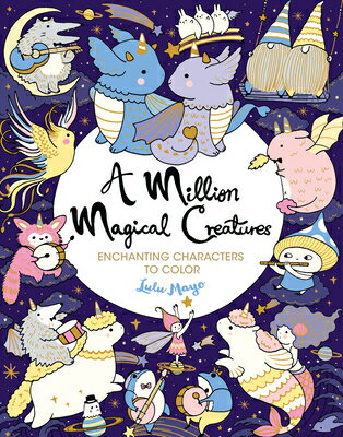 A Million Magical Creatures: Enchanting Characters to Color MILLION MAGICAL CREATURES （Million Creatures to Color） [ Lulu Ma..