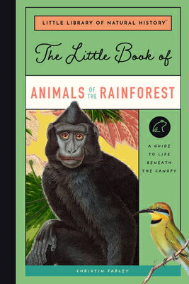 The Little Book of Animals of the Rainforest: A Guide to Life in Earth's Most Diverse Ecosystem LITTLE BK OF ANIMALS OF THE RA （Little Library of Natural History） 