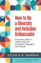 How to Be a Diversity and Inclusion Ambassador: Everyone 039 s Role in Helping All Feel Accepted, Engage HT BE A DIVERSITY INCLUSION Celeste R. Warren