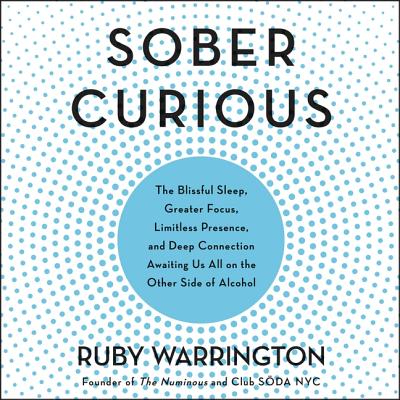 Sober Curious Lib/E: The Blissful Sleep, Greater Focus, Limitless Presence, and Deep Connection Awai SOBER CURIOUS LIB/E D [ Ruby Warrington ]