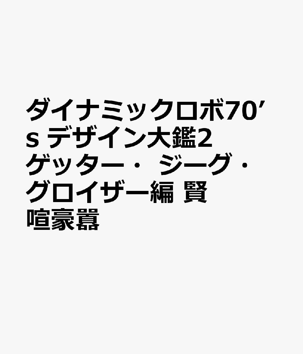 ダイナミックロボ70’s デザイン大鑑2 ゲッター・ジーグ・グロイザー編 賢喧豪囂