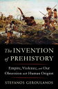 The Invention of Prehistory: Empire, Violence, and Our Obsession with Human Origins PREHIST [ Stefanos Geroulanos ]