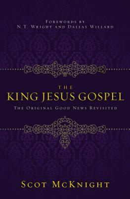 The King Jesus Gospel: The Original Good News Revisited KING JESUS GOSPEL [ Scot McKnight ]