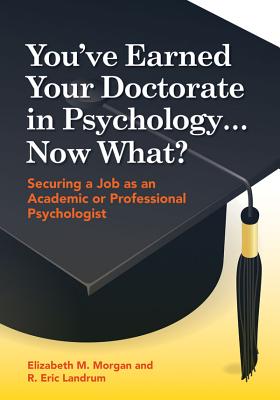 You've Earned Your Doctorate in Psychology... Now What?: Securing a Job as an Academic or Profession YOUVE EARNED YOUR DOCTORATE IN [ Elizabeth Morgan ]