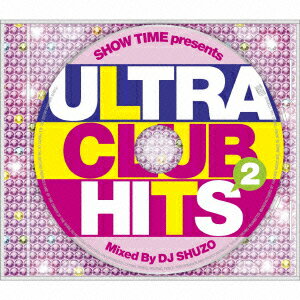 SHOW TIME presents ULTRA CLUB HITS 2 Mixed By DJ SHUZO [ DJ SHUZO ]