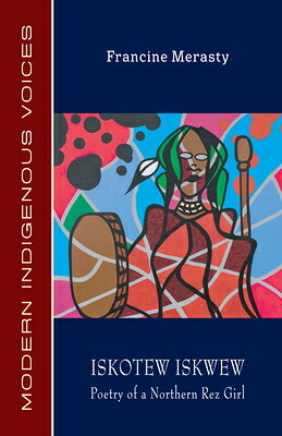 Iskotew Iskwew: Poetry of a Northern Rez Girl ISKOTEW ISKWEW POETRY OF A NOR （Modern Indigenous Voices） 