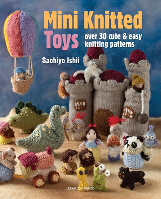 Mini Knitted Toys: Over 30 Cute & Easy Knitting Patterns MINI KNITTED TOYS （Mini Knitted） [ Sachiyo Ishii ]