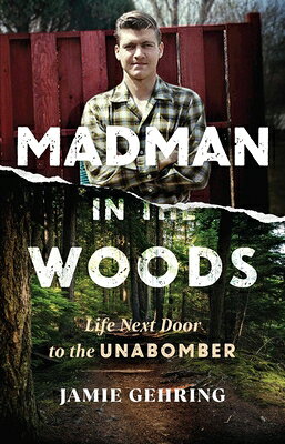 Madman in the Woods: Life Next Door to the Unabomber MADMAN IN THE WOODS 