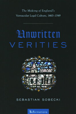 Unwritten Verities: The Making of England's Vernacular Legal Culture, 1463-1549