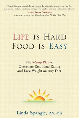 Life Is Hard, Food Is Easy: The 5-Step Plan to Overcome Emotional Eating and Lose Weight on Any Diet LIFE IS HARD FOOD IS EASY [ Linda Spangle ]