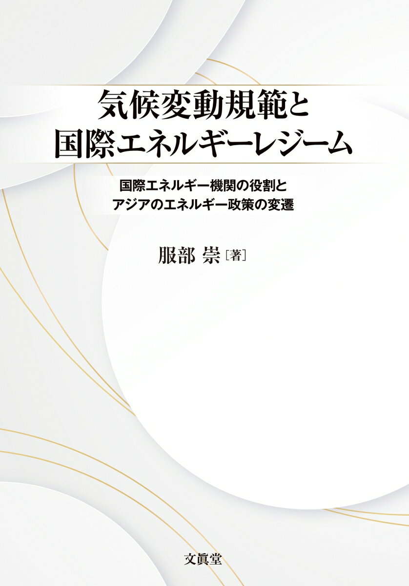 気候変動規範と国際エネルギーレジーム 国際エネルギー機関の役割とアジアのエネルギー政策の変遷 [ 服部　崇 ]