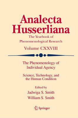 The Phenomenology of Individual Agency: Science, Technology, and the Human Condition PHENOMENOLOGY OF INDIVIDUAL AG （Analecta Husserliana） 