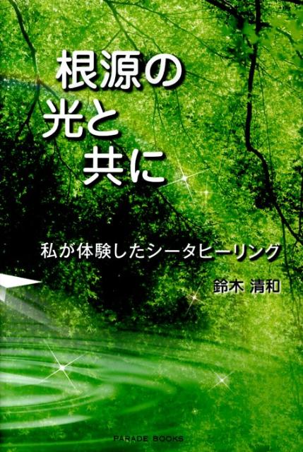 根源の光と共に 私が体験したシータヒーリング （Parade　books） [ 鈴木清和 ]