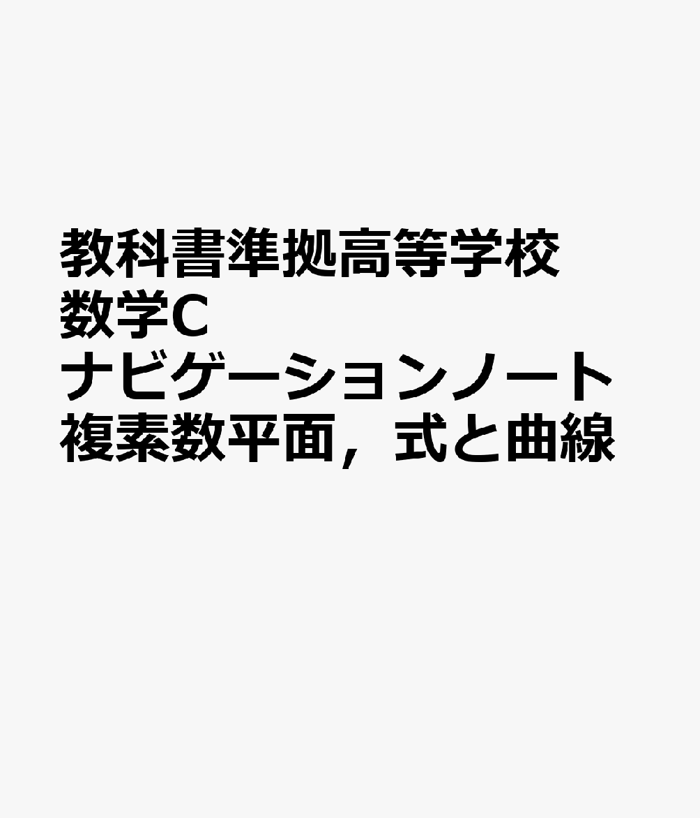 教科書準拠高等学校数学Cナビゲーションノート複素数平面，式と曲線