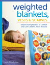 Weighted Blankets, Vests, and Scarves: Simple Sewing Projects to Comfort and Calm Children, Teens, a WEIGHTED BLANKETS VESTS SCAR Susan Sullivan