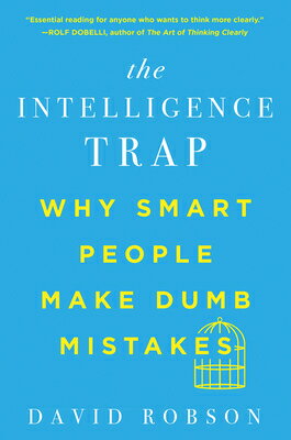 The Intelligence Trap: Why Smart People Make Dumb Mistakes INTELLIGENCE TRAP David Robson