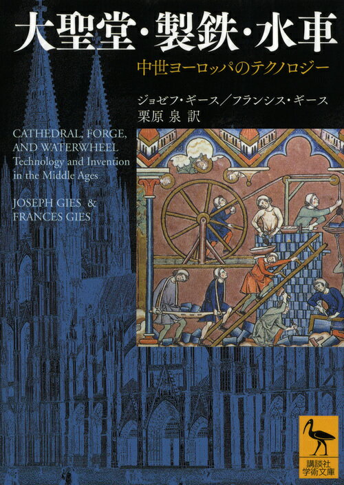 大聖堂・製鉄・水車ー中世ヨーロッパのテクノロジー （講談社学術文庫） [ ジョゼフ・ギース ]