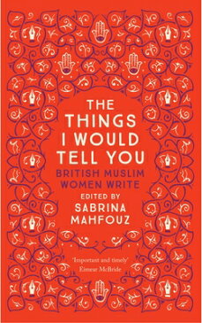 The Things I Would Tell You: British Muslim Women Write THINGS I WOULD TELL YOU [ Sabrina Mahfouz ]