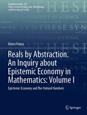 Reals by Abstraction. an Inquiry about Epistemic Economy in Mathematics: Volume I: Epistemic Economy REALS BY ABSTRACTION AN INQUIR （Synthese Library） 