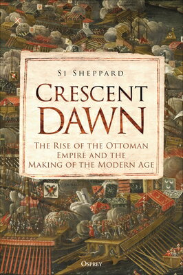 Crescent Dawn: The Rise of the Ottoman Empire and the Making of the Modern Age CRESCENT DAWN [ Si Sheppard ]