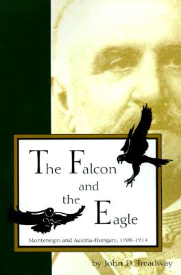 Falcon and Eagle: Montenegro and Austria-Hungary, 1908-1914 FALCON & EAGLE （Central European Studies） [ John D. Treadway ]