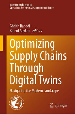Optimizing Supply Chains Through Digital Twins: Navigating the Modern Landscape OPTIMIZING SUPPLY CHAINS THROU （International Operations Research & Management Science） 