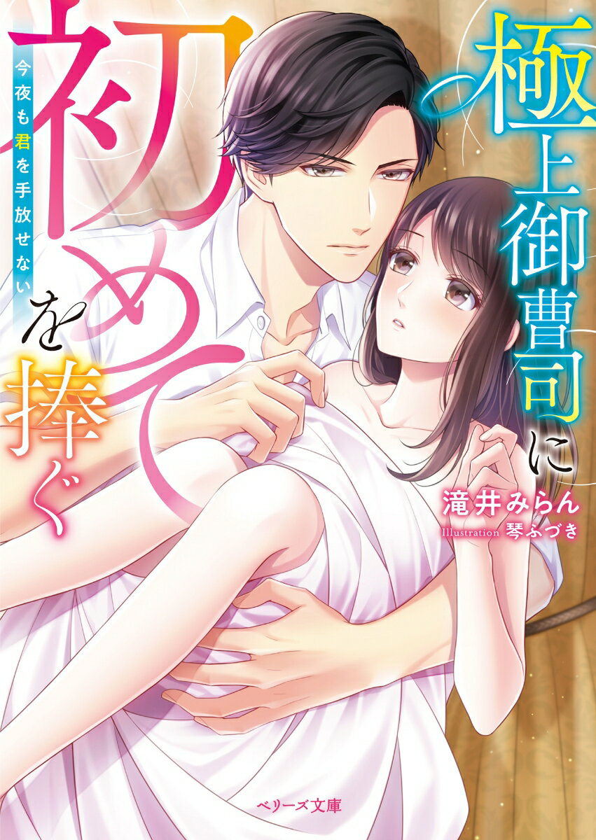 極上御曹司に初めてを捧ぐ～今夜も君を手放せない～ （ベリーズ文庫） 滝井みらん