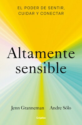 Altamente Sensible: El Poder de Sentir, Cuidad Y Conectar / Sensitive: The Power to Feel, Take Care,