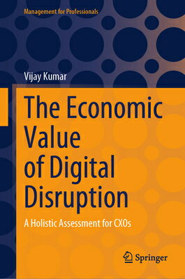 The Economic Value of Digital Disruption: A Holistic Assessment for Cxos ECONOMIC VALUE OF DIGITAL DISR （Management for Professionals） [ Vijay Kumar ]