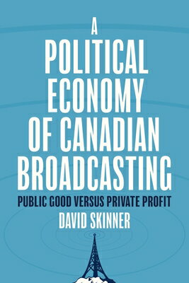 A Political Economy of Canadian Broadcasting: Public Good Versus Private Profit ...