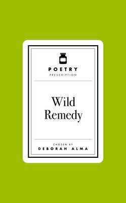 Poetry Prescription: Wild Remedy POETRY PRESCRIPTION WILD REMED （Poetry Prescription） [ Deborah Alma ]