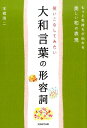 使いこなしてみたい大和言葉の形容詞 もっと気持ちが伝わる美しい和の表現 [ 本郷陽二 ]