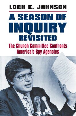 A Season of Inquiry Revisited: The Church Committee Confronts America's Spy Agencies SEASON OF INQUIRY REVISITED 