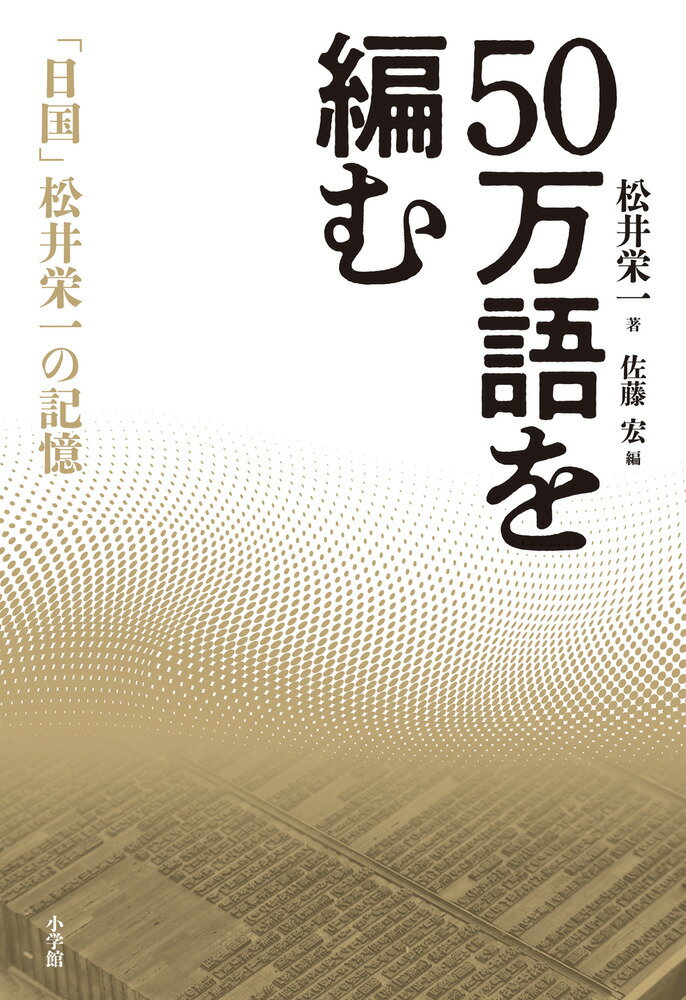 究極にして、至高。豊穣にして、深遠。日本の財産『日本国語大辞典』を編んだ者達の記録と記憶ー