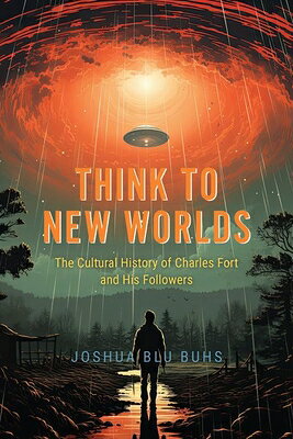 Think to New Worlds: The Cultural History of Charles Fort and His Followers THINK TO NEW WORLDS [ Joshua Blu Buhs ]