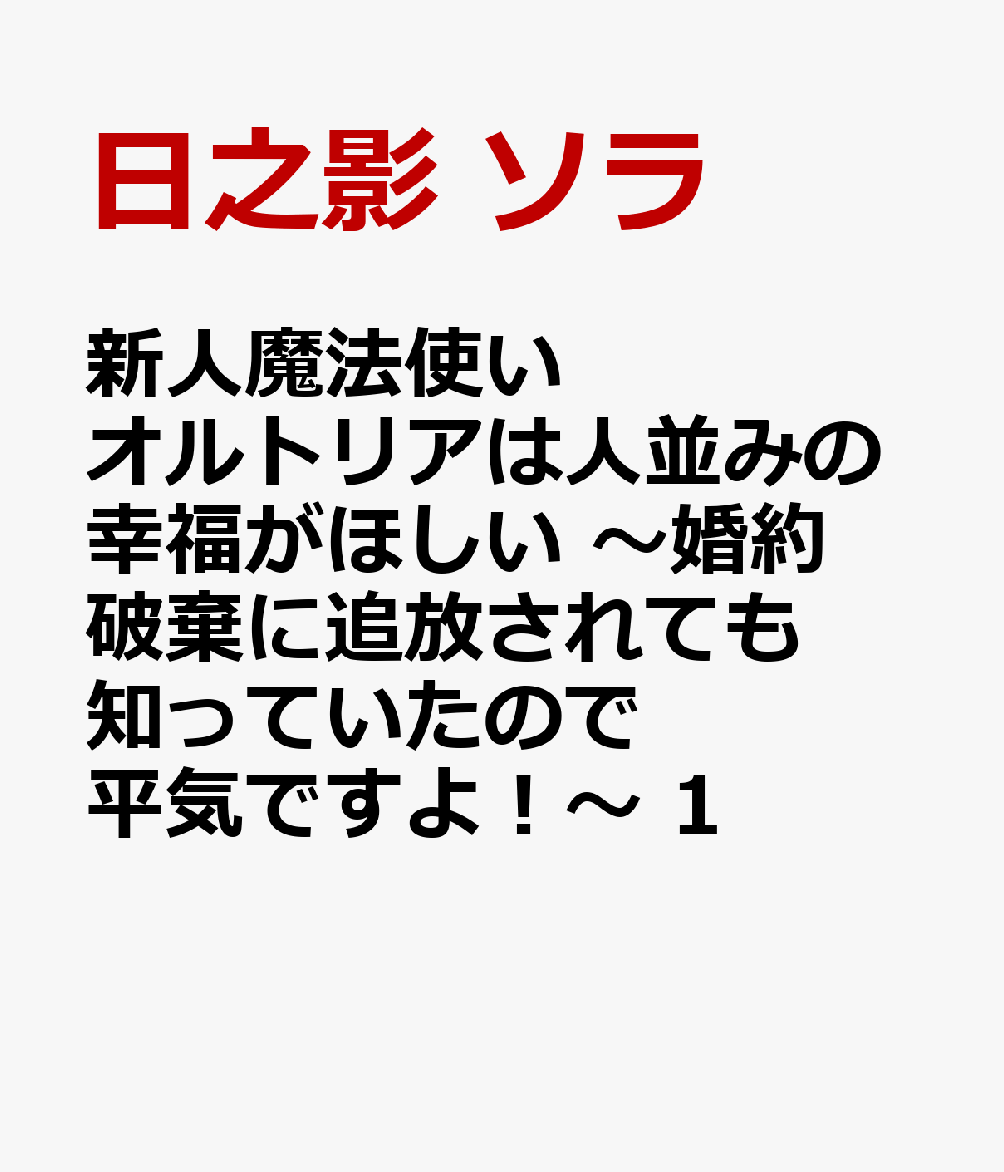 新人魔法使いオルトリアは人並みの幸福がほしい 〜婚約破棄に追放されても知っていたので平気ですよ！〜 1