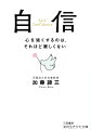 「自分」から逃げない、「現実」から逃げない。避けることからは、いかなる自信も生まれてこない。さまざまなことに挑戦し、自分を試し、実際の自分を知りさえすれば、たとえ実際の自分がどのようなものであっても、人は本物の「自信」を得る。