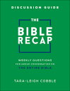 The Bible Recap Discussion Guide: Weekly Questions for Group Conversation on the Entire Bible BIBLE RECAP DISCUSSION GD Tara-Leigh Cobble