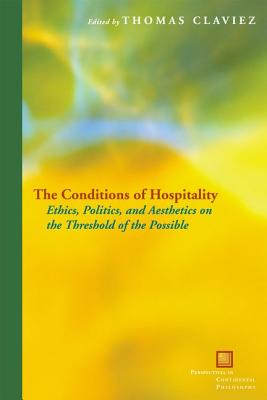 The Conditions of Hospitality: Ethics, Politics, and Aesthetics on the Threshold of the Possible CONDITIONS OF HOSPITALITY （Perspectives in Continental Philosophy） [ Thomas Claviez ]