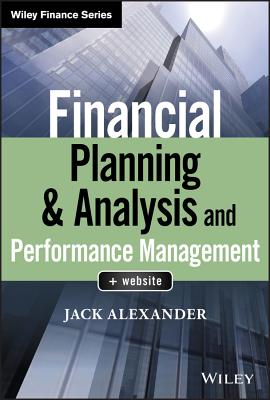 Financial Planning Analysis and Performance Management FINANCIAL PLANNING ANALYSIS （Wiley Finance） Jack Alexander